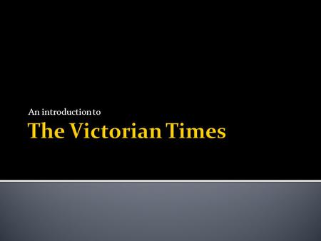 An introduction to.  The Victorians is the name given to the people who lived in Britain over 150 years ago, under the rule of Queen Victoria.