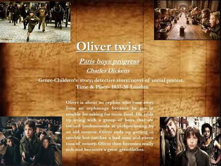 Oliver twist Paris boys progress Charles Dickens Genre-Children’s story; detective story; novel of social protest. Time & Place- 1837-38 London Oliver.