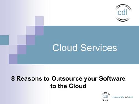 Cloud Services 8 Reasons to Outsource your Software to the Cloud.