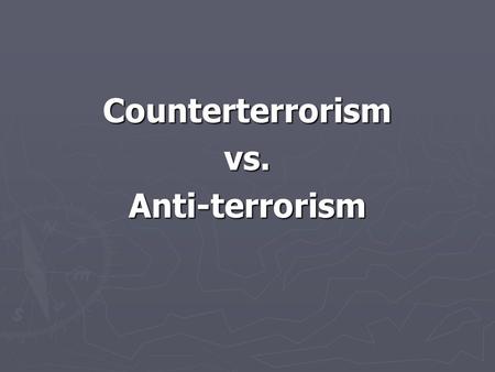 Counterterrorismvs.Anti-terrorism. ► What are the goals of counterterrorism?