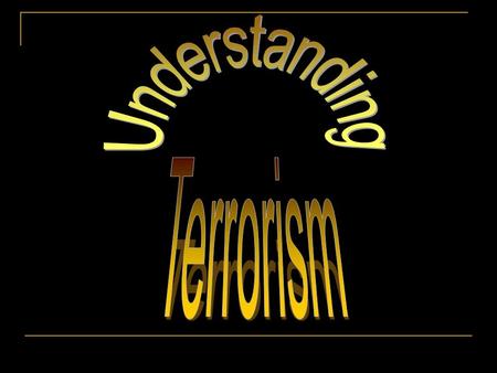 What is it? How does it affect the economy? How does it affect people? How can we prevent it? What do we fear about Terrorism?