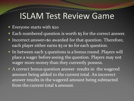 ISLAM Test Review Game Everyone starts with $20 Each numbered question is worth $5 for the correct answer. Incorrect answer=$0 awarded for that question.