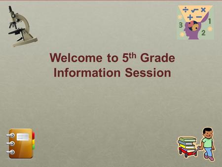 Welcome to 5 th Grade Information Session. School attendance is key to academic success! Planners provide a means of organization and communication. Please.