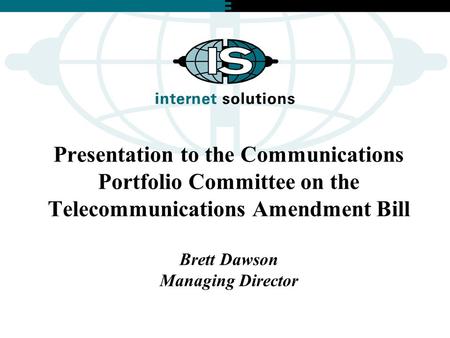 Presentation to the Communications Portfolio Committee on the Telecommunications Amendment Bill Brett Dawson Managing Director.