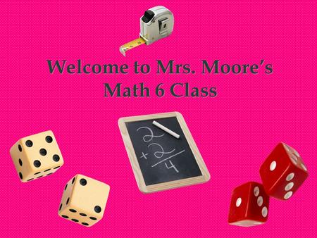 Welcome to Mrs. Moore’s Math 6 Class. Block Schedule Monday/Tuesday (Same for Thursday/Friday):  Your child has me one of the two days (either Mon. or.