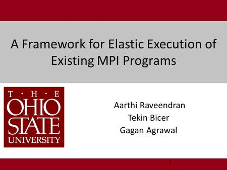 A Framework for Elastic Execution of Existing MPI Programs Aarthi Raveendran Tekin Bicer Gagan Agrawal 1.