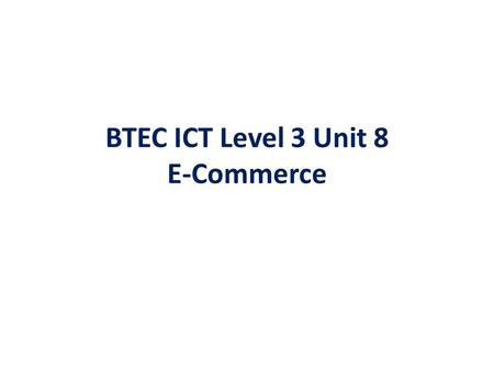 BTEC ICT Level 3 Unit 8 E-Commerce