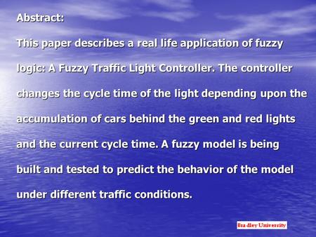 Abstract: This paper describes a real life application of fuzzy logic: A Fuzzy Traffic Light Controller. The controller changes the cycle time of the light.