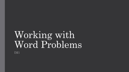 Working with Word Problems IM1. Objectives Students will be able to:  translate word problems into equations with a single variable.  solve equations.