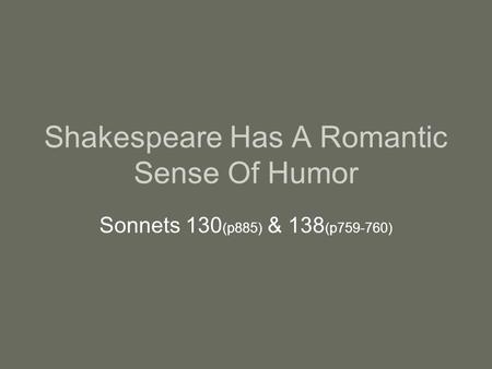 Shakespeare Has A Romantic Sense Of Humor Sonnets 130 (p885) & 138 (p759-760)