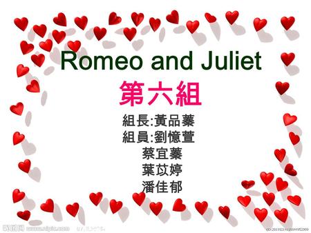 Romeo and Juliet 第六組 組長 : 黃品蓁 組員 : 劉憶萱 蔡宜蓁 葉苡婷 潘佳郁.