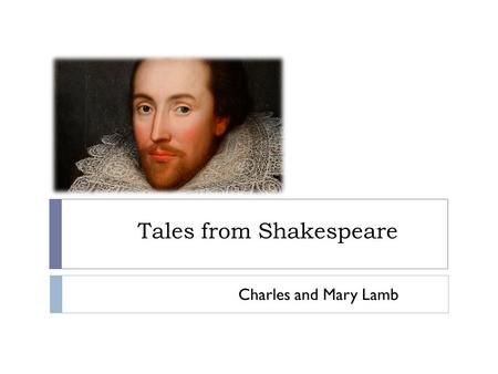 Tales from Shakespeare Charles and Mary Lamb.  they were English, they were from London  the biggest piece is Shakespear‘s games rewritten into tales.