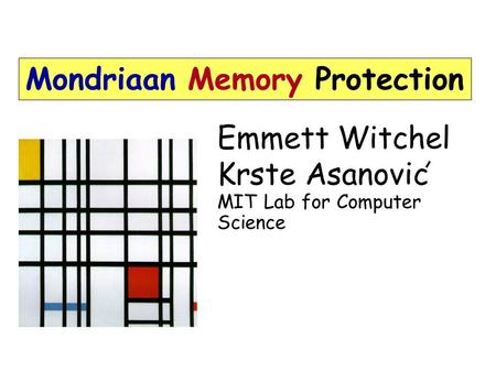 Emmett Witchel Krste Asanovic MIT Lab for Computer Science Mondriaan Memory Protection.