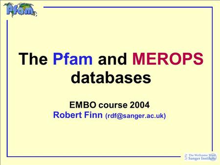 The Pfam and MEROPS databases EMBO course 2004 Robert Finn