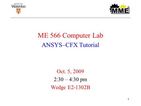 ME 566 Computer Lab ANSYS–CFX Tutorial Oct. 5, :30 – 4:30 pm