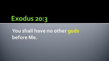 You shall have no other gods before Me.. But seek first His kingdom and His righteousness, and all these things will be added to you.