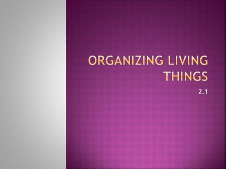 2.1.  I can compare and contrast living and non- living things  I can explain the current classification system of 3 domains and 6 kingdoms  I can.