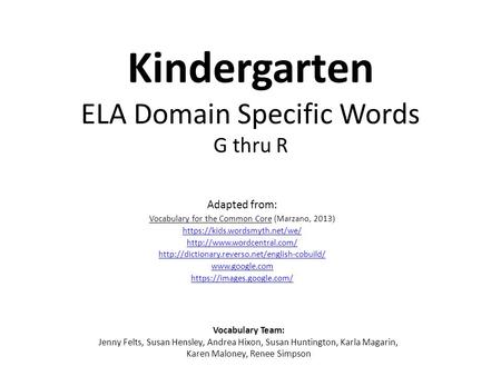 Kindergarten ELA Domain Specific Words G thru R Adapted from: Vocabulary for the Common Core (Marzano, 2013) https://kids.wordsmyth.net/we/