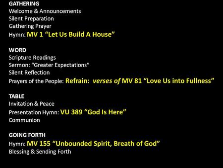 GATHERING Welcome & Announcements Silent Preparation Gathering Prayer Hymn: MV 1 “Let Us Build A House” WORD Scripture Readings Sermon: “Greater Expectations”