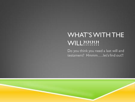 WHAT’S WITH THE WILL?!?!?!?! Do you think you need a last will and testament? Hmmm…..let’s find out!!