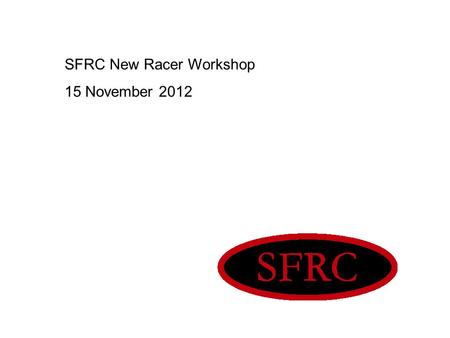 SFRC New Racer Workshop 15 November 2012. Why Go Racing? Fun Improve riding skills Community Improve knowledge of motorcycle mechanics To “win”