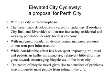 Elevated City Cycleway: a proposal for Perth City Perth is a city in metamorphosis. The three major developments currently underway (Foreshore, City link,