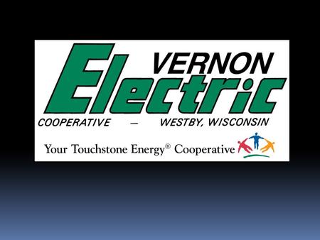 VEC Stats Serve 10,000 members 11,500 meters 2,100 miles of line 5 members / mile 28 employees 7 counties (Vernon, LaCrosse, & Monroe)