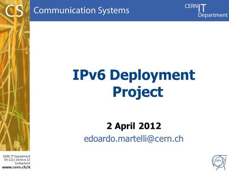 CERN IT Department CH-1211 Genève 23 Switzerland  t IPv6 Deployment Project 2 April 2012