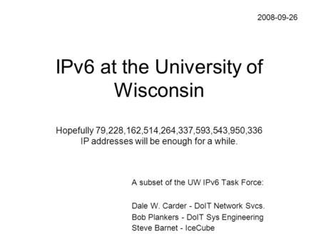 IPv6 at the University of Wisconsin Hopefully 79,228,162,514,264,337,593,543,950,336 IP addresses will be enough for a while. A subset of the UW IPv6 Task.