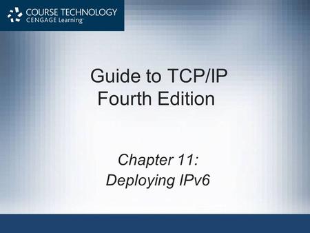 Guide to TCP/IP Fourth Edition Chapter 11: Deploying IPv6.