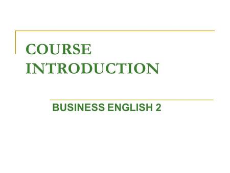 COURSE INTRODUCTION BUSINESS ENGLISH 2. Lecturer: BOGLARKA KISS KULENOVIĆ Office hours: Monday: 12:00 – 13:00 Tuesday: 10:00 – 12:00 Room: 20 E-mail: