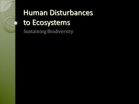 Human Disturbances to Ecosystems Sustaining Biodiversity.