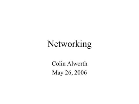 Networking Colin Alworth May 26, 2006. Quick Review IP address: four octets Broadcast addresses –IP addresses use all 1’s for the host bits, and whatever.