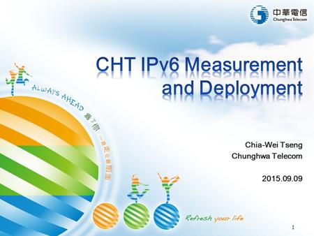 1 Chia-Wei Tseng Chunghwa Telecom 2015.09.09. 2/24  Chunghwa Telecom Profile  IPv6 Measurements in Taiwan  IPv6 Deployment Status of Chunghwa Telecom.