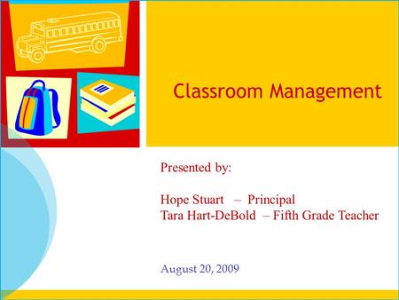 Classroom Management August 20, 2009 Presented by: Hope Stuart – Principal Tara Hart-DeBold – Fifth Grade Teacher.