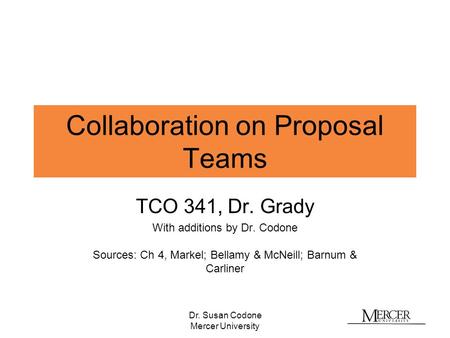 Dr. Susan Codone Mercer University Collaboration on Proposal Teams TCO 341, Dr. Grady With additions by Dr. Codone Sources: Ch 4, Markel; Bellamy & McNeill;