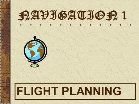 NAVIGATION 1 FLIGHT PLANNING. AGONIC LINE ISOGONIC LINES Measure track at mid meridian.