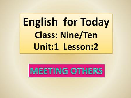 English for Today Class: Nine/Ten Unit:1 Lesson:2 English for Today Class: Nine/Ten Unit:1 Lesson:2.