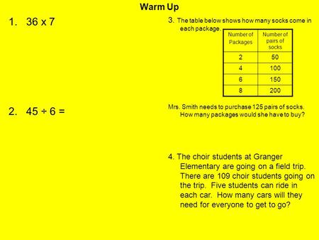 Warm Up 3. The table below shows how many socks come in each package. Mrs. Smith needs to purchase 125 pairs of socks. How many packages would she have.