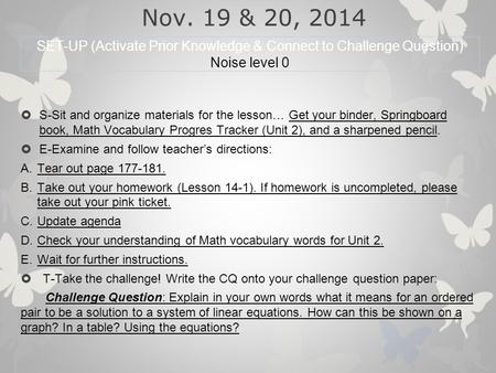 Nov. 19 & 20, 2014  S-Sit and organize materials for the lesson… Get your binder, Springboard book, Math Vocabulary Progres Tracker (Unit 2), and a sharpened.