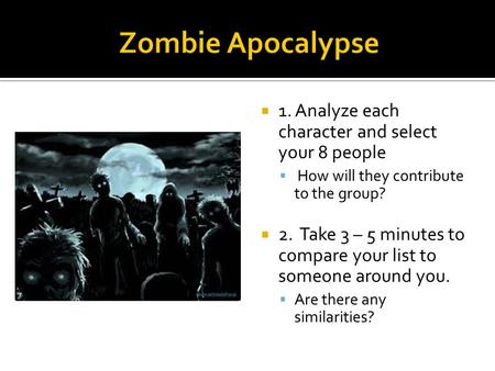  1. Analyze each character and select your 8 people  How will they contribute to the group?  2. Take 3 – 5 minutes to compare your list to someone around.