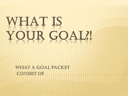 What a goal packet consist of.  A goal packet is a list of goals a council sets for themselves  It is something that states what the goals for last.