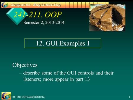 241-211 OOP (Java): GUI I/12 1 241-211. OOP Objectives – –describe some of the GUI controls and their listeners; more appear in part 13 Semester 2, 2013-2014.