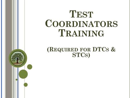 T EST C OORDINATORS T RAINING (R EQUIRED FOR DTC S & STC S )