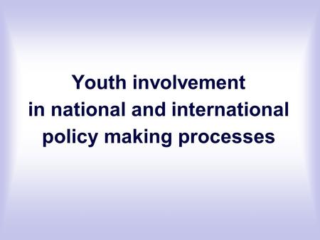 Youth involvement in national and international policy making processes.