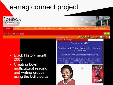 E-mag connect project Black History month 2003 Creating boys’ multicultural reading and writing groups using the LGfL portal.