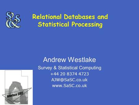 Relational Databases and Statistical Processing Andrew Westlake Survey & Statistical Computing +44 20 8374 4723