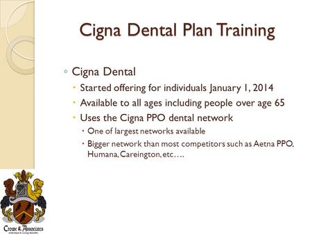 Cigna Dental Plan Training ◦ Cigna Dental  Started offering for individuals January 1, 2014  Available to all ages including people over age 65  Uses.