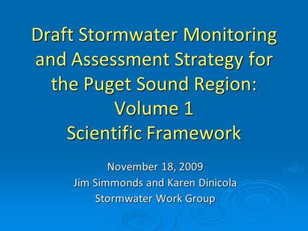 Draft Stormwater Monitoring and Assessment Strategy for the Puget Sound Region: Volume 1 Scientific Framework November 18, 2009 Jim Simmonds and Karen.