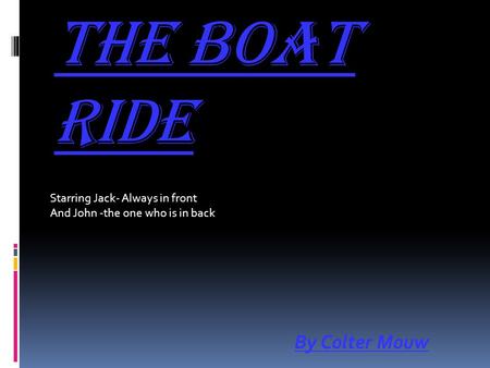 The Boat Ride By Colter Mouw Starring Jack- Always in front And John -the one who is in back.